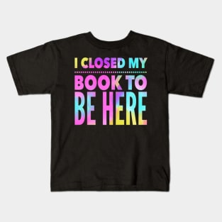 Book Lovers: I Closed My Book To Be Here, Bookworm, Bookish, Book Nerd, Reading Kids T-Shirt